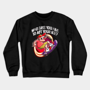 Who says I have to act my age? Crewneck Sweatshirt